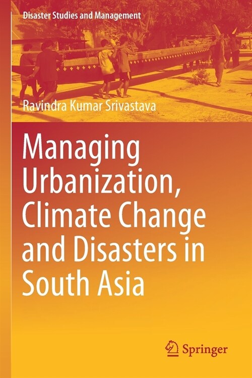 Managing Urbanization, Climate Change and Disasters in South Asia (Paperback)