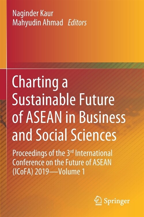 Charting a Sustainable Future of ASEAN in Business and Social Sciences: Proceedings of the 3ʳᵈ International Conference on the Future of AS (Paperback, 2020)
