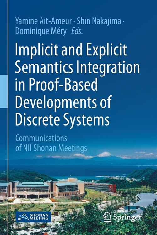Implicit and Explicit Semantics Integration in Proof-Based Developments of Discrete Systems: Communications of Nii Shonan Meetings (Paperback, 2021)