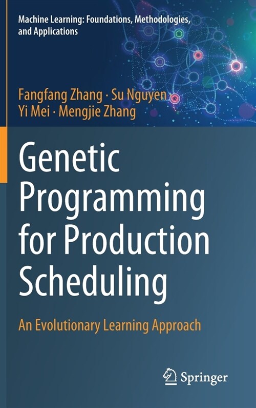 Genetic Programming for Production Scheduling: An Evolutionary Learning Approach (Hardcover, 2021)