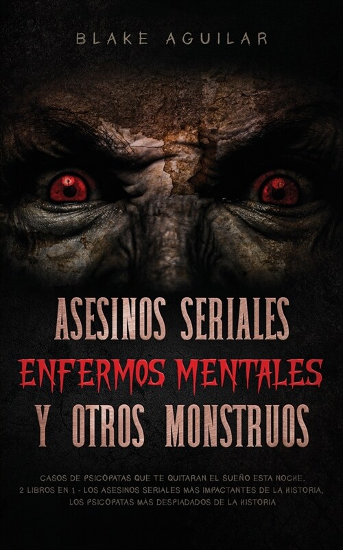 Asesinos Seriales, Enfermos Mentales y otros Monstruos: Casos de Psic?atas que te Quitaran el Sue? esta Noche. 2 Libros en 1 - Los Asesinos Seriales (Paperback)