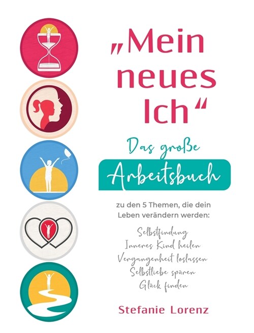 Mein neues Ich - Das gro? Arbeitsbuch zu den 5 Themen, die dein Leben ver?dern werden: Selbstfindung, Inneres Kind heilen, Vergangenheit loslassen (Hardcover)