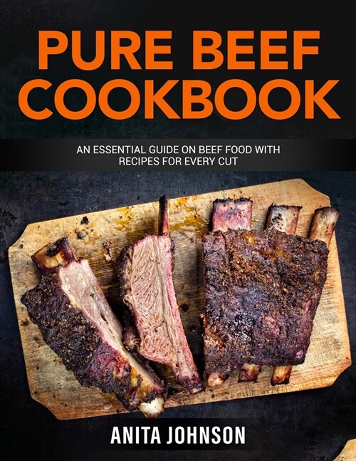 Pure Beef Cookbook: An essential Guide on Beef Food with Recipes for Every Cut (Paperback)