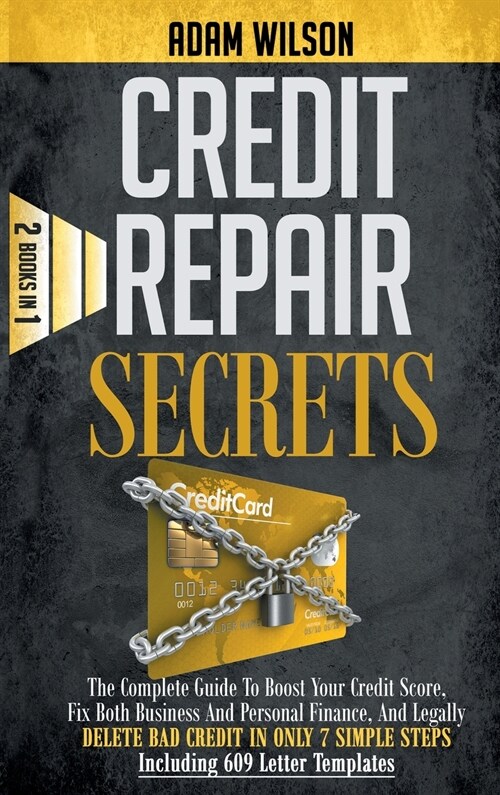 Credit Repair Secrets: 2 Books in 1: The Complete Guide To Boost Your Credit Score, Fix Both Personal And Business Finance, And Legally Delet (Hardcover)