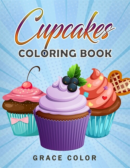Cupcakes Coloring Book: Cute, Sweet and Lovable Cupcakes Illustrations for Relaxation and Stress Relief, Cupcakes Coloring Book for Kids and A (Paperback)
