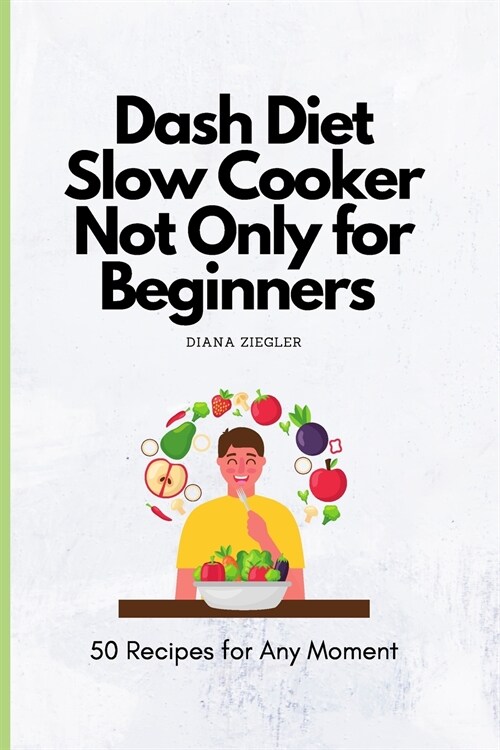 Dash Diet Slow Cooker Not Only for Beginners: 50 Recipes for Any Moment (Paperback)