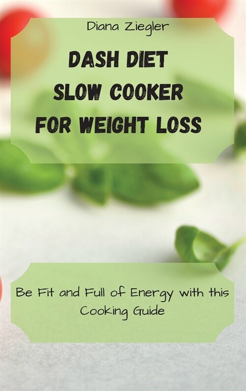 Dash Diet Slow Cooker for Weight Loss: Be Fit and Full of Energy with this Cooking Guide (Hardcover)