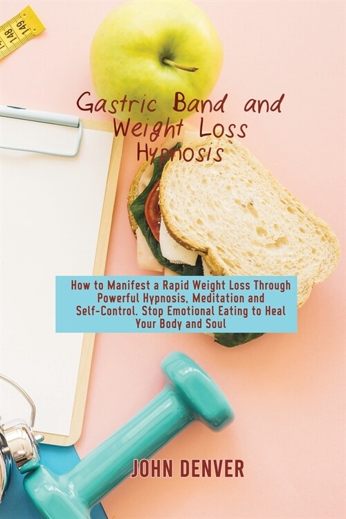 Gastric Band and Weight Loss Hypnosis: How to Manifest a Rapid Weight Loss Through Powerful Hypnosis, Meditation and Self-Control. Stop Emotional Eati (Paperback)