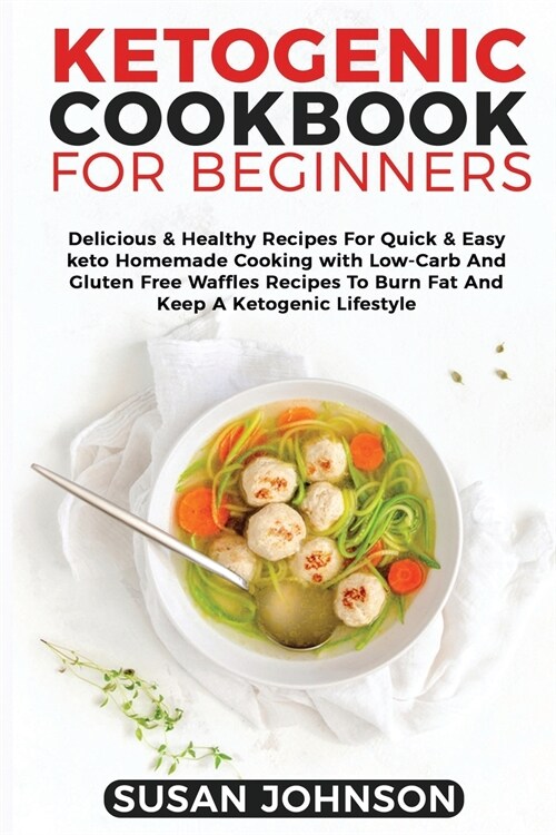 Ketogenic Cookbook for Beginners: Delicious & Healthy Recipes For Quick & Easy keto Homemade Cooking with Low-Carb And Gluten Free Waffles Recipes To (Paperback)