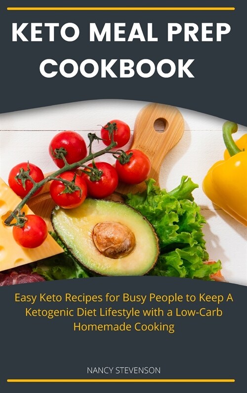 Keto Meal Prep Cookbook For Beginners: Easy Keto Recipes for Busy People to Keep A Ketogenic Diet Lifestyle with a Low-Carb Homemade Cooking (Hardcover)