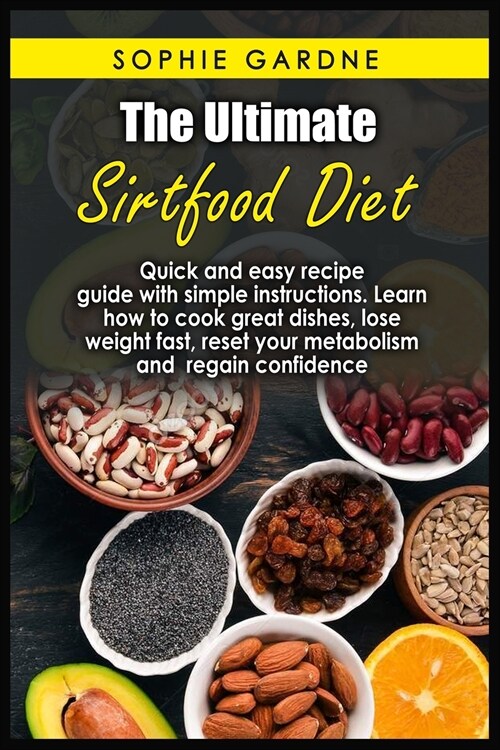 The Ultimate sirtfood diet: Quick and easy recipe guide with simple instructions. Learn how to cook great dishes, lose weight fast, reset your met (Paperback)