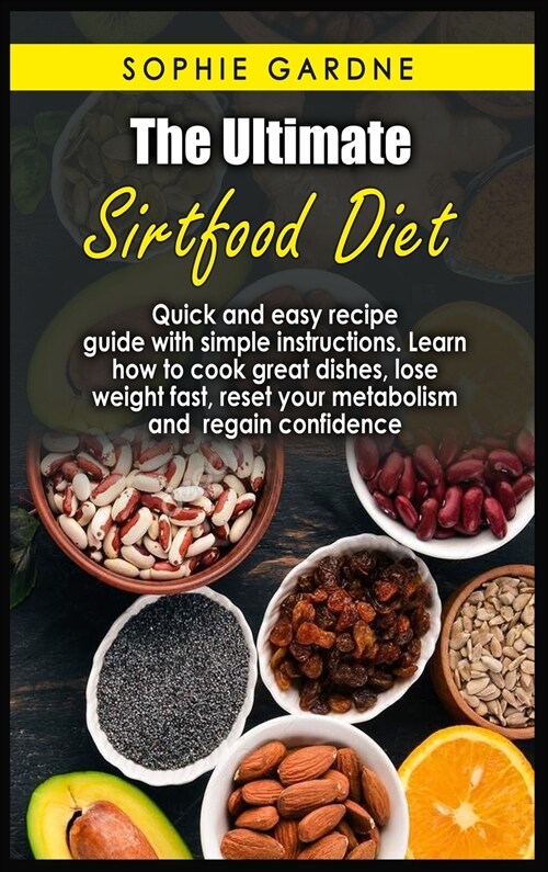 The Ultimate sirtfood diet: Quick and easy recipe guide with simple instructions. Learn how to cook great dishes, lose weight fast, reset your met (Hardcover)