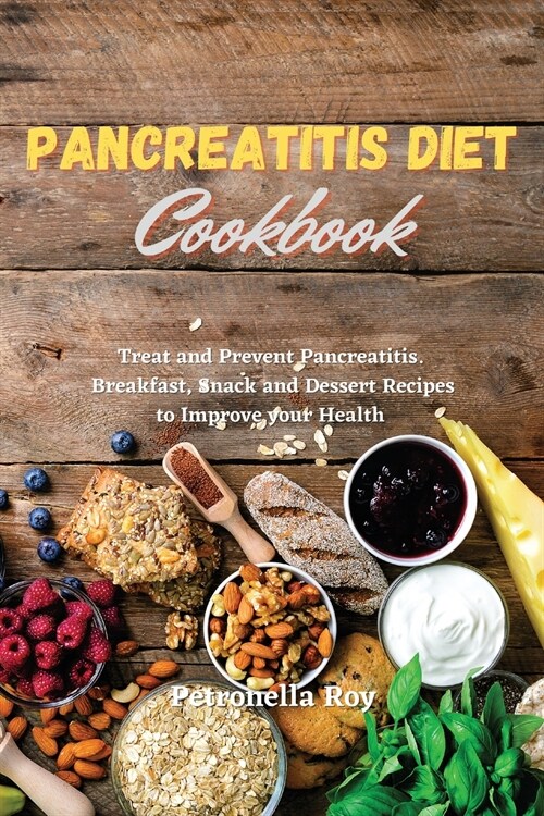 Pancreatitis Diet Cookbook: Treat and Prevent Pancreatitis. Breakfast, Snack, and Dessert Recipes to Improve your Health (Paperback)