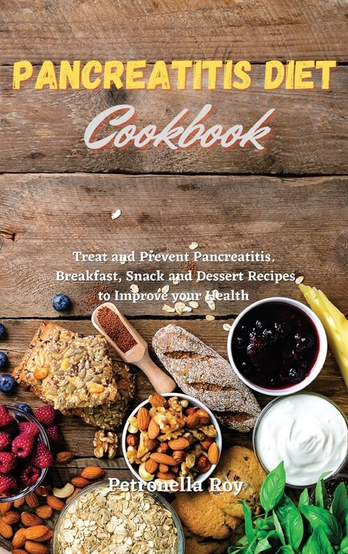Pancreatitis Diet Cookbook: Treat and Prevent Pancreatitis. Breakfast, Snack, and Dessert Recipes to Improve your Health (Hardcover)