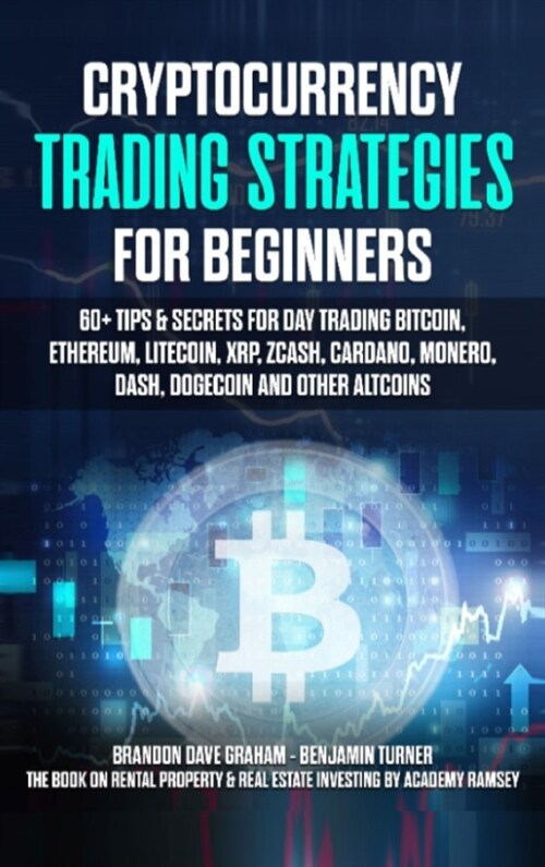 Cryptocurrency Trading Strategies for Beginners: 60+ Tips & Secrets for Day Trading Bitcoin, Ethereum, Litecoin, XRP, Zcash, Cardano, Monero, Dash, Do (Hardcover)