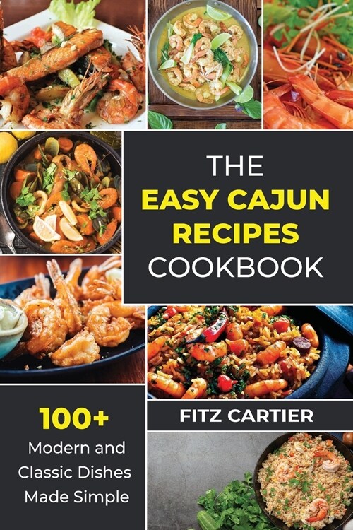 The Easy Cajun Recipes cookbook: 100 + Modern and Classic Dishes Made Simple (Paperback)
