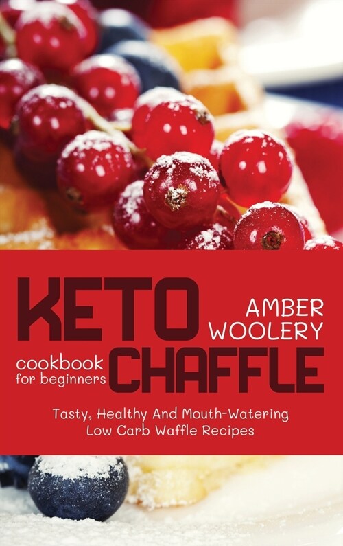 Keto Chaffle Cookbook for Beginners: Tasty, Healthy And Mouth-Watering Low Carb Waffle Recipes (Hardcover)