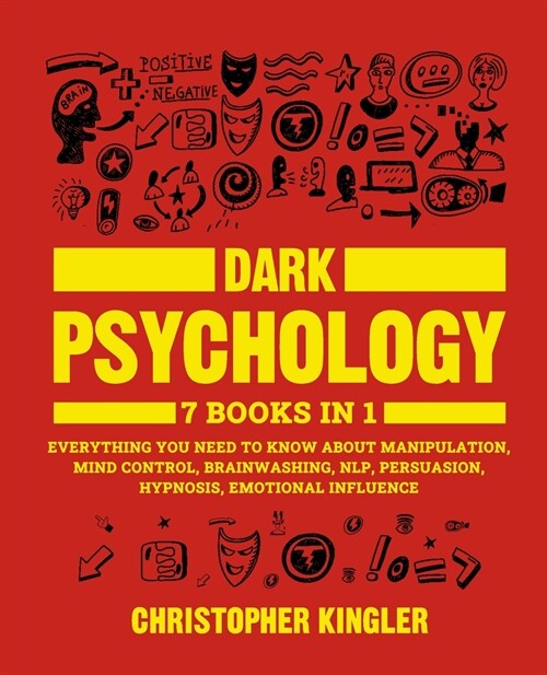 Dark Psychology: 7 Books in 1: Everything You Need to Know About Manipulation, Mind Control, Brainwashing, NLP, Persuasion, Hypnosis, E (Paperback)