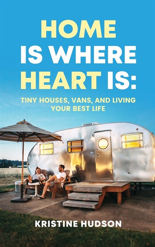 Home is Where Heart Is: Tiny Houses, Vans, and Living Your Best Life (Hardcover)