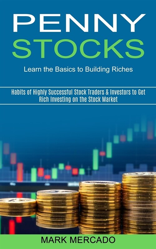 Penny Stocks: Habits of Highly Successful Stock Traders & Investors to Get Rich Investing on the Stock Market (Learn the Basics to B (Paperback)