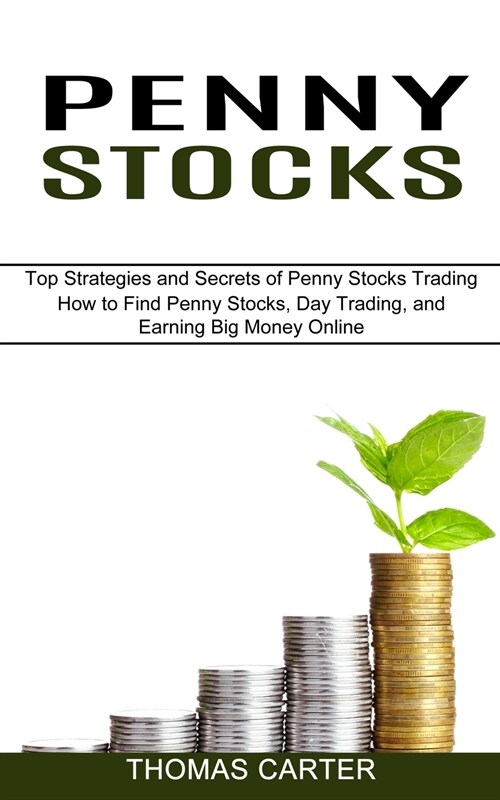 Penny Stocks: How to Find Penny Stocks, Day Trading, and Earning Big Money Online (Top Strategies and Secrets of Penny Stocks Tradin (Paperback)