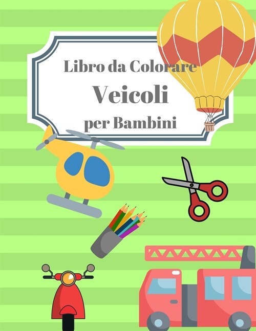 Libro da Colorare Veicoli per Bambini: Un divertente libro da tagliare e colorare per bambini in et?prescolare Divertente e facile libro di esercizi (Paperback)