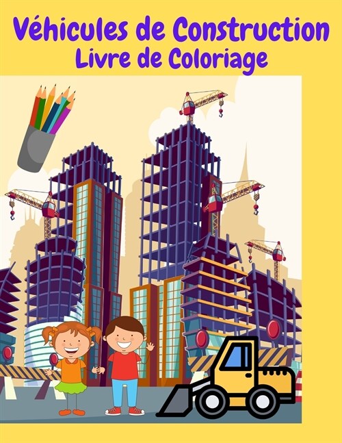 V?icules De Construction Livre De Coloriage: Livre de coloriage sur les v?icules de construction pour enfants de tous ?es - V?icules super amusant (Paperback)