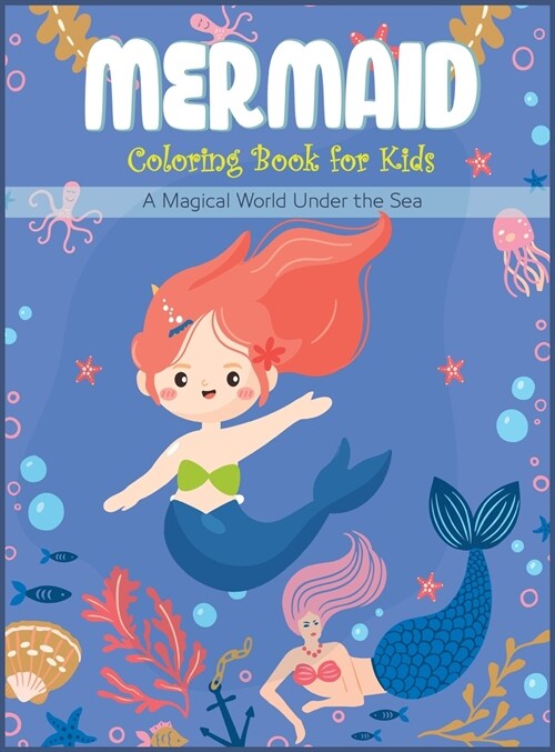 MERMAID Coloring Book For Kids: A Magical World Under the Sea For Kids Ages 2-4, 4-6, 6-8 An Underwater Magical World With Beautiful Sea Creatures, Me (Hardcover)