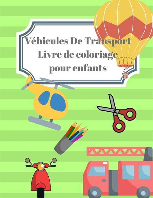 V?icules De Transport Livre de Coloriage pour Enfants: Un livre de d?oupage et de coloriage amusant pour les enfants d?e pr?colaire Un cahier de (Paperback)