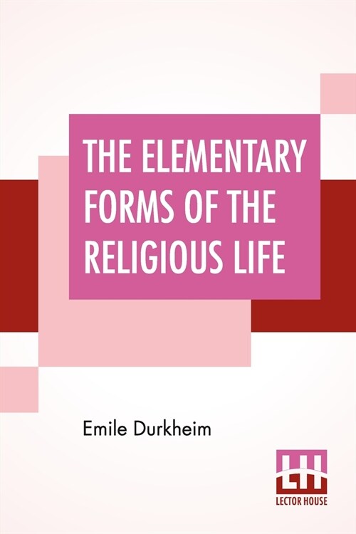 The Elementary Forms Of The Religious Life: Translated From The French By Joseph Ward Swain, M.A. (Paperback)