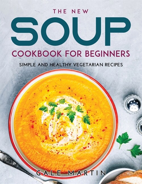 The New Soup Cookbook for Beginners: Simple and Healthy Vegetarian Recipes (Paperback)
