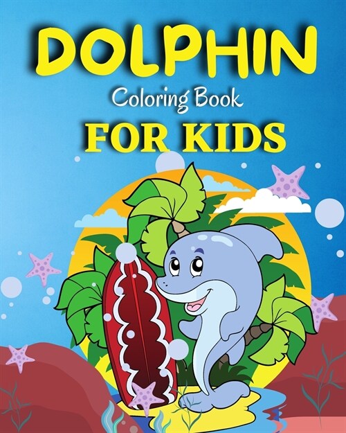 Dolphin Coloring Book For Kids: Amazing Coloring Pages of Dolphin for Toddlers and Kids Ages 4-12, Girls and Boys, Preschool and Kindergarten A Kids C (Paperback)
