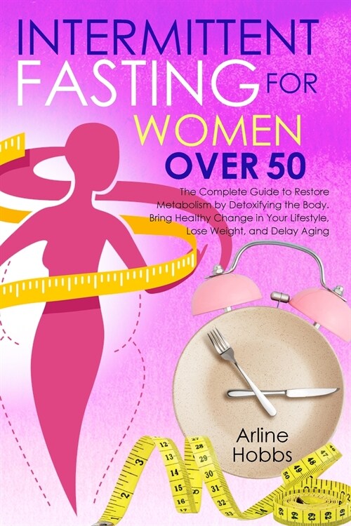 Intermittent Fasting for Women Over 50: The Complete Guide to Restore Metabolism by Detoxifying the Body. Bring Healthy Change in Your Lifestyle, Lose (Paperback)