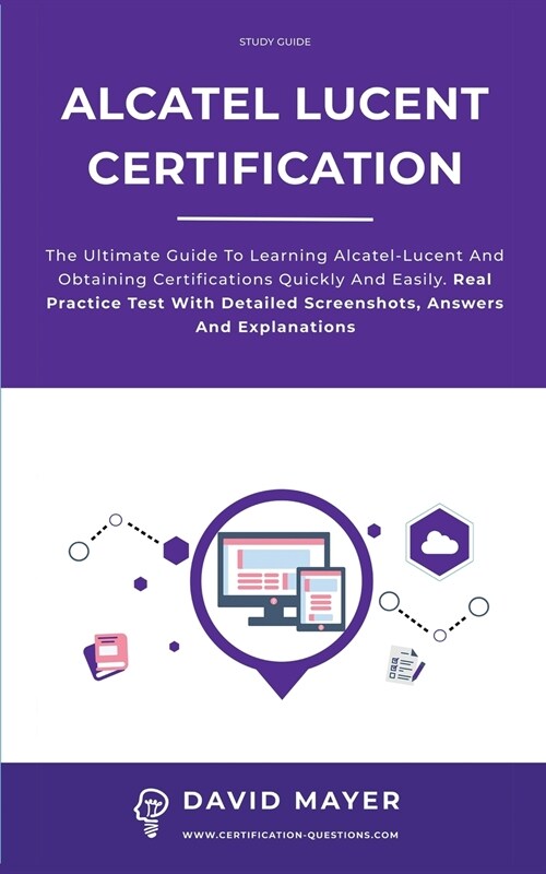 Alcatel-Lucent Certification: The ultimate guide to learning Alcatel-Lucent and obtaining certifications quickly and easily. Real practice test with (Paperback)