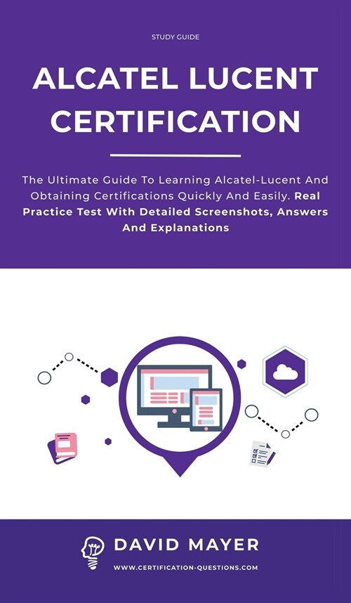 Alcatel-Lucent Certification: The ultimate guide to learning Alcatel-Lucent and obtaining certifications quickly and easily. Real practice test with (Hardcover)
