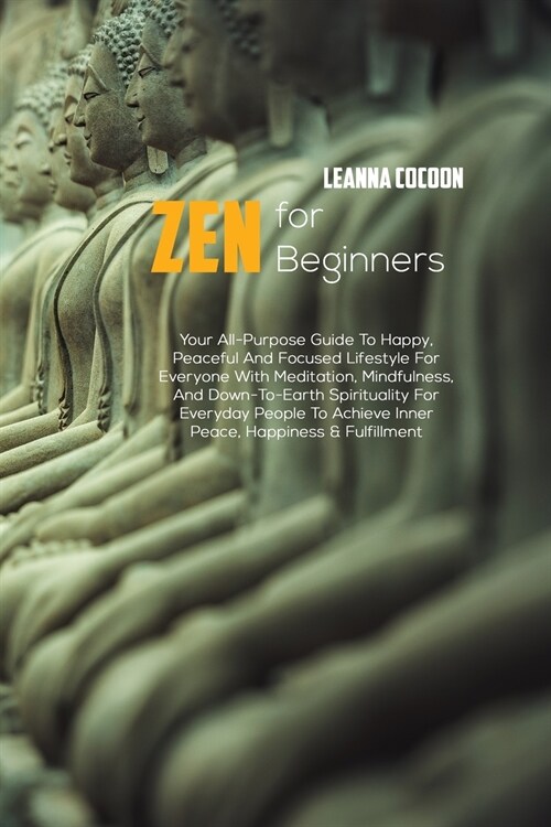 Zen For Beginners: Your All-Purpose Guide To Happy, Peaceful And Focused Lifestyle For Everyone With Meditation, Mindfulness, And Down-To (Paperback)