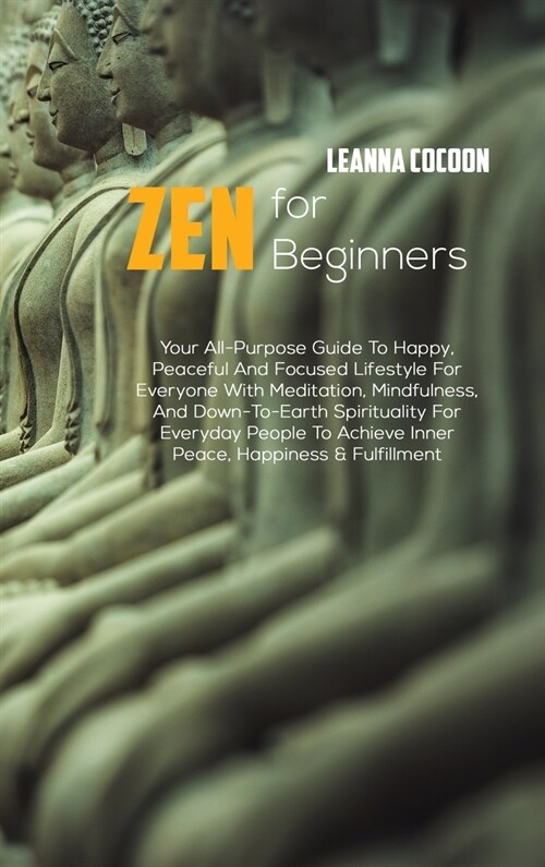 Zen For Beginners: Your All-Purpose Guide To Happy, Peaceful And Focused Lifestyle For Everyone With Meditation, Mindfulness, And Down-To (Hardcover)