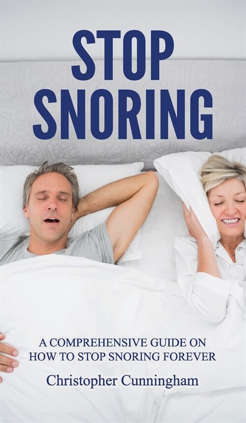 Stop Snoring: A Comprehensive Guide on How to Stop Snoring Forever (Hardcover)