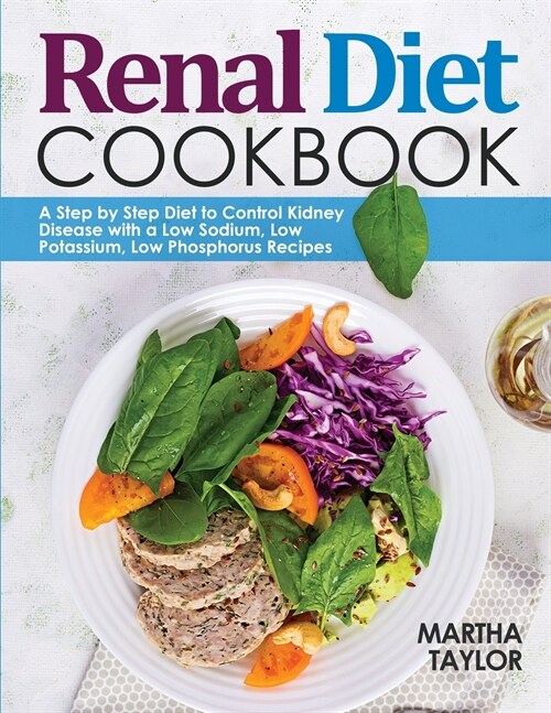 Renal Diet Cookbook: A Step by Step Diet to Control Kidney Disease with a Low Sodium, Low Potassium, Low Phosphorus Recipes (Paperback)