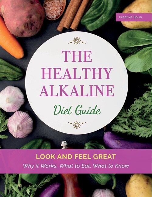 The Healthy Alkaline Diet Guide: Look and Feel Great. Why it Works, What to Eat, What to Know (Paperback)