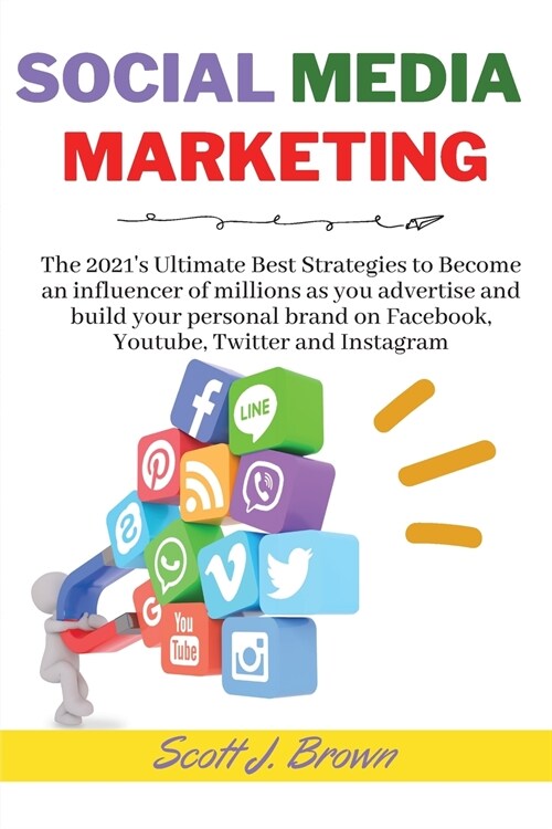 Social Media Marketing: The 2021s Ultimate Best Strategies to Become an influencer of millions as you advertise and build your personal brand (Paperback)