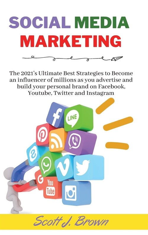 Social Media Marketing: The 2021s Ultimate Best Strategies to Become an influencer of millions as you advertise and build your personal brand (Hardcover)