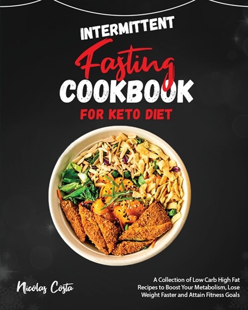 Intermittent Fasting Cookbook for Keto Diet: A Collection of Low Carb High Fat Recipes to Boost Your Metabolism, Lose Weight Faster and Attain Fitness (Paperback)