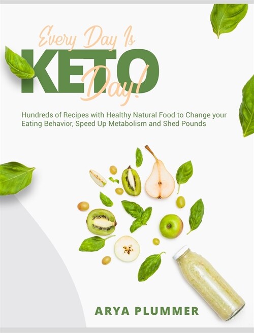 Every Day Is Keto Day!: Hundreds of Recipes with Healthy Natural Food to Change your Eating Behavior, Speed Up Metabolism and Shed Pounds (Hardcover)