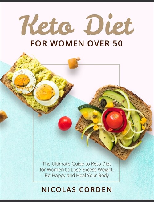 Keto Diet for Women Over 50: The Ultimate Guide to Keto Diet for Women to Lose Excess Weight, Be Happy and Heal Your Body (Hardcover)