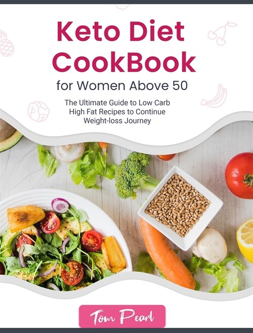 Keto Diet Cookbook for Women Above 50: The Ultimate Guide to Low Carb High Fat Recipes to Continue Weight-loss Journey (Hardcover)