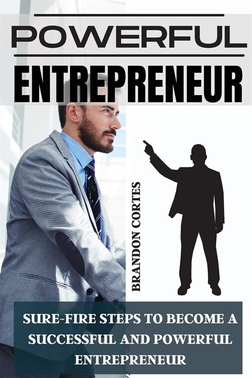Powerful Entrepreneur: Sure-Fire Steps to Become a Successful and Powerful Entrepreneur (Paperback)