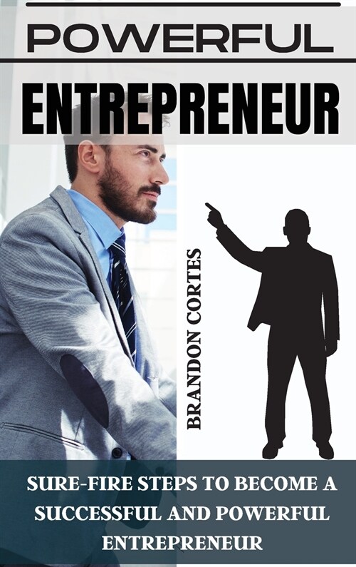 Powerful Entrepreneur: Sure-Fire Steps to Become a Successful and Powerful Entrepreneur (Hardcover)