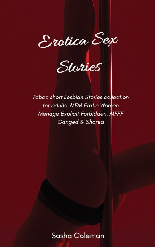 Erotica Sex Stories: Taboo short Lesbian Stories collection for adults. MFM Erotic Women Menage Explicit Forbidden. MFFF Ganged & Shared (Hardcover)