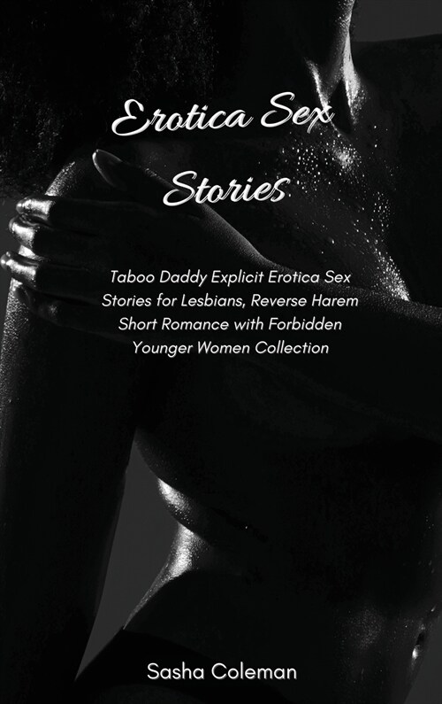 Erotica Sex Stories: Taboo Daddy Explicit Erotica Sex Stories for Lesbians, Reverse Harem Short Romance with Forbidden Younger Women Collec (Hardcover)